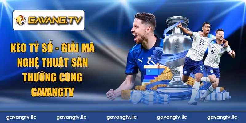 Kèo Tỷ Số – Giải Mã Nghệ Thuật Săn Thưởng Cùng GavangTv