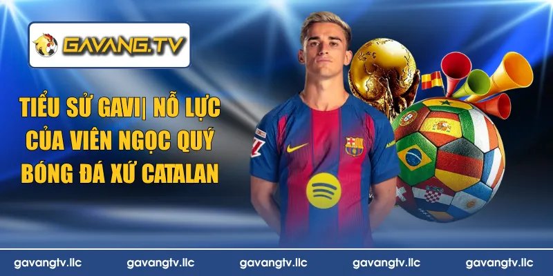 Tiểu Sử Gavi| Nỗ Lực Của Viên Ngọc Quý Bóng Đá Xứ Catalan