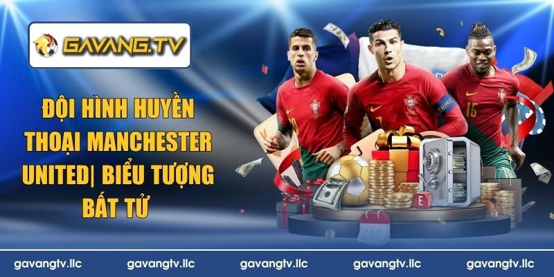 Đội Hình Huyền Thoại Manchester United | Biểu Tượng Bất Tử